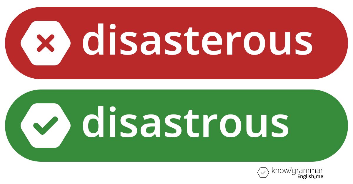 Warum ist "disasterous" im Englischen falsch? Warum ist "disasterous" im Englischen falsch?