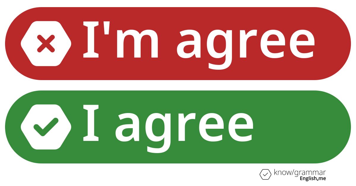 Warum ist "I'm agree" im Englischen falsch? I'm agree or I agree. What's correct?