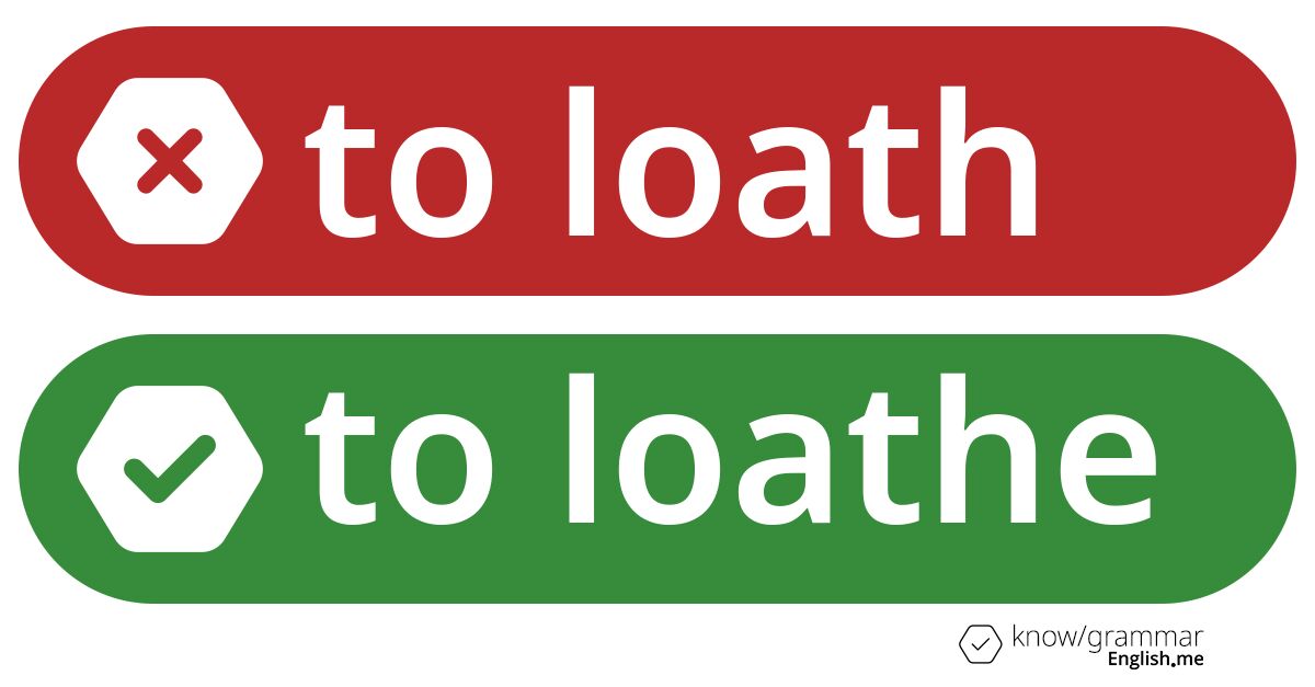 Warum ist "to loath" im Englischen falsch?