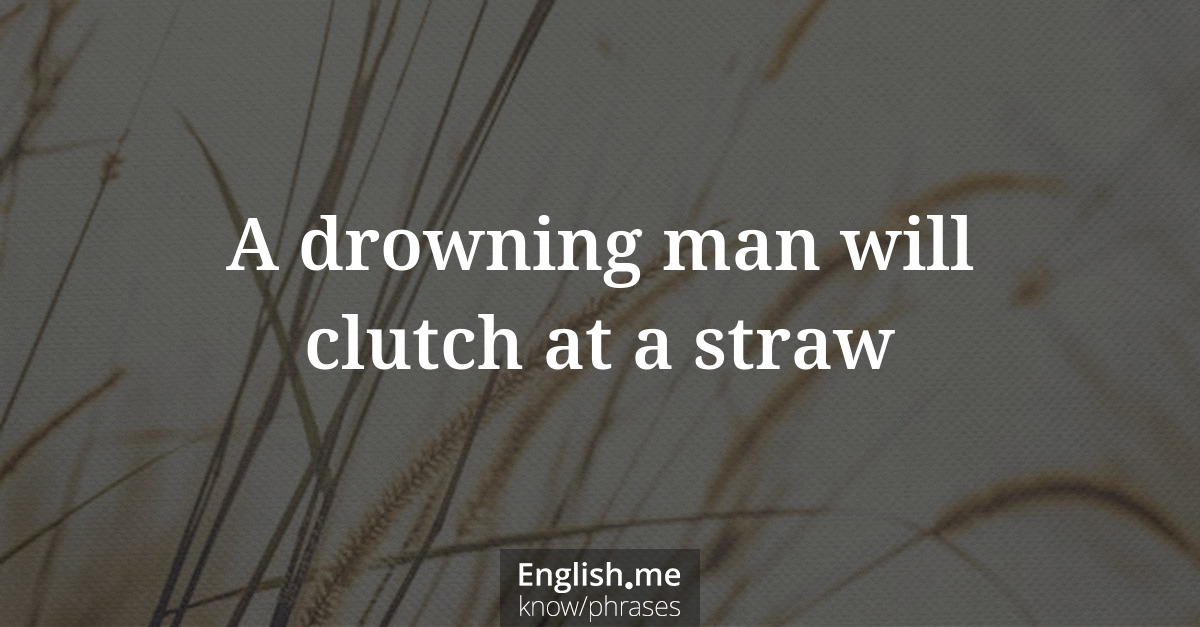 Erklärung “A drowning man will clutch at a straw” Erklärung “A drowning man will clutch at a straw”