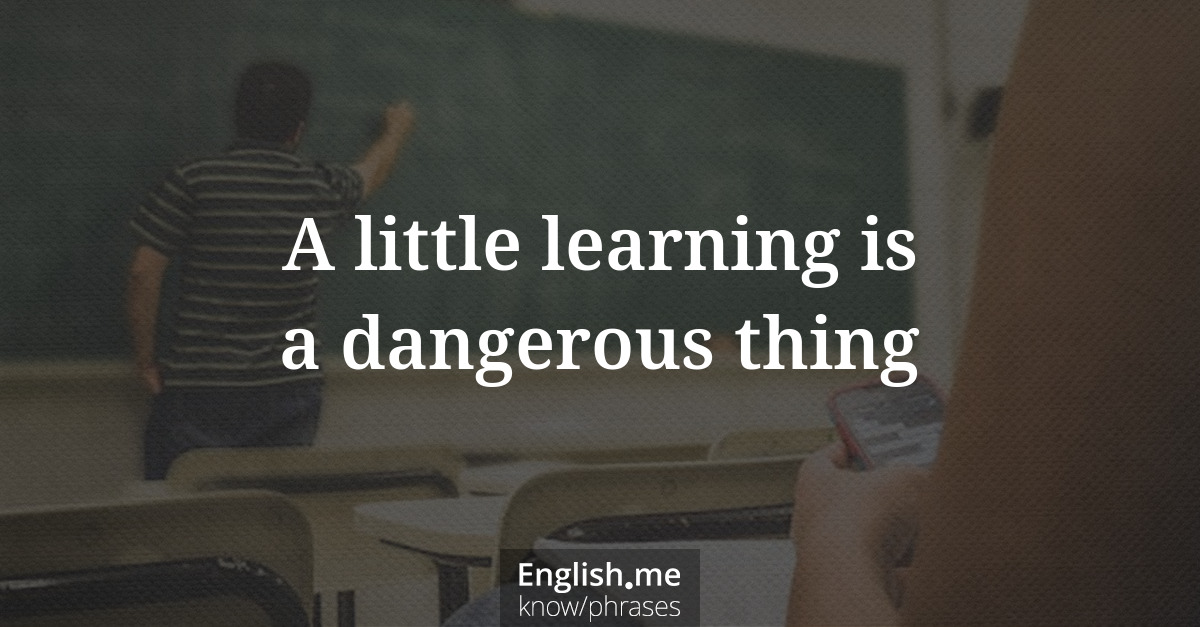 Erklärung &#8220;A little learning is a dangerous thing&#8221;