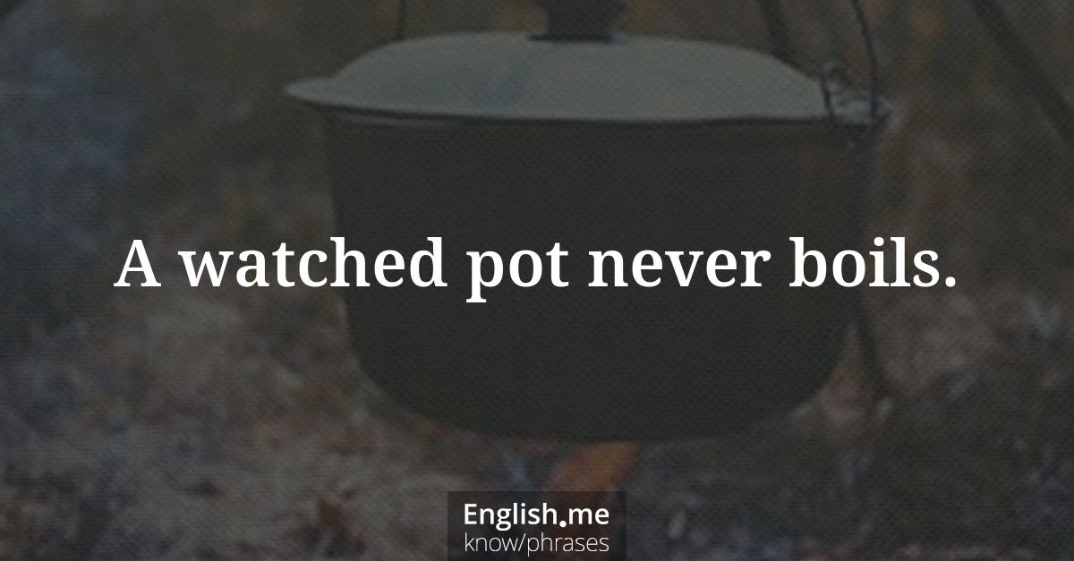 Erklärung &#8220;A watched pot never boils.&#8221;