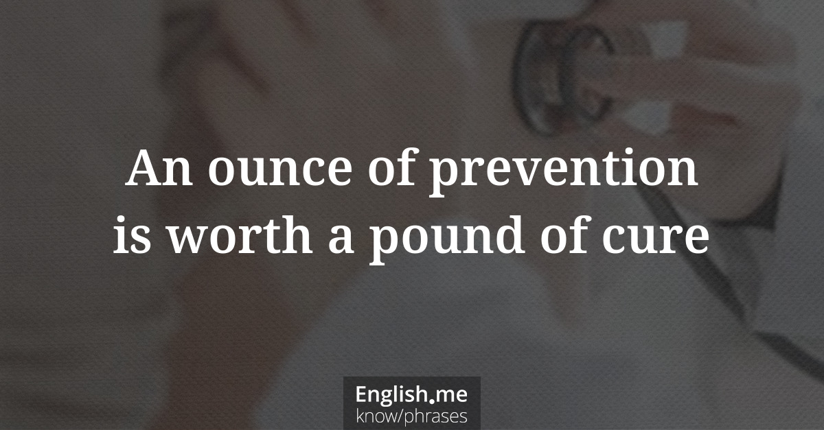 Erklärung &#8220;An ounce of prevention is worth a pound of cure&#8221;