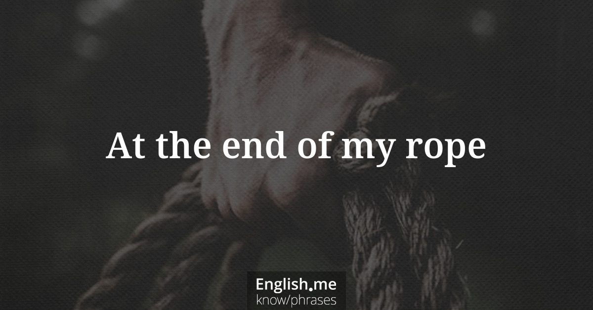 Erklärung &#8220;At the end of my rope&#8221;