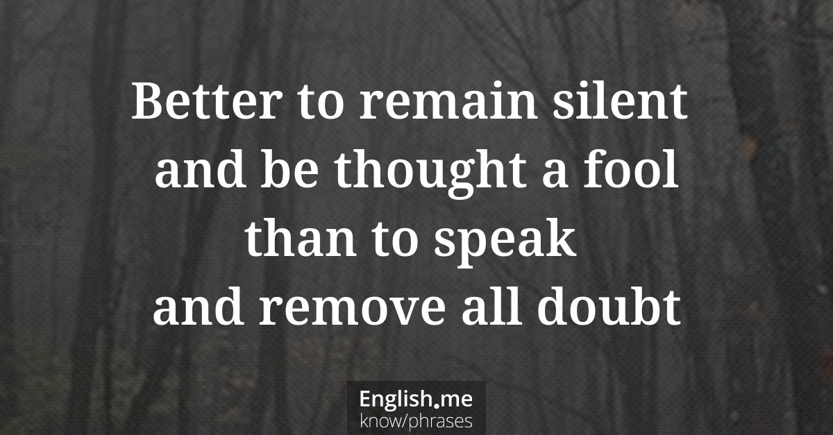 Erklärung &#8220;Better to remain silent and be thought a fool than to speak and remove all doubt&#8221;