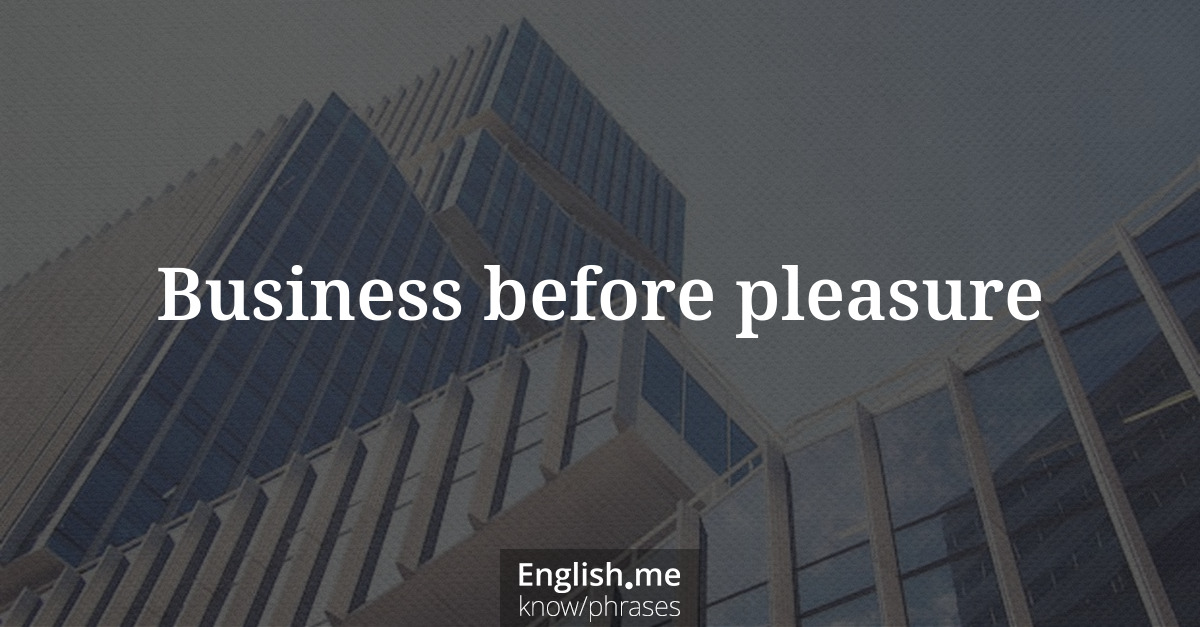 Erklärung &#8220;Business before pleasure&#8221;