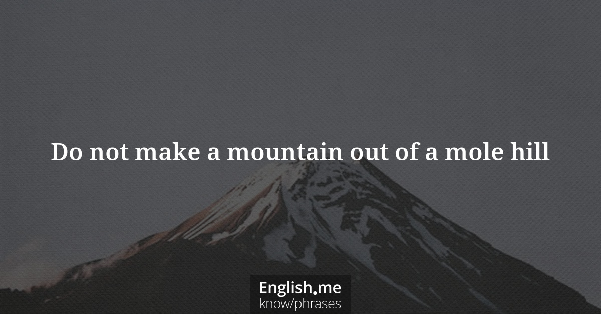 Erklärung &#8220;Do not make a mountain out of a mole hill&#8221;