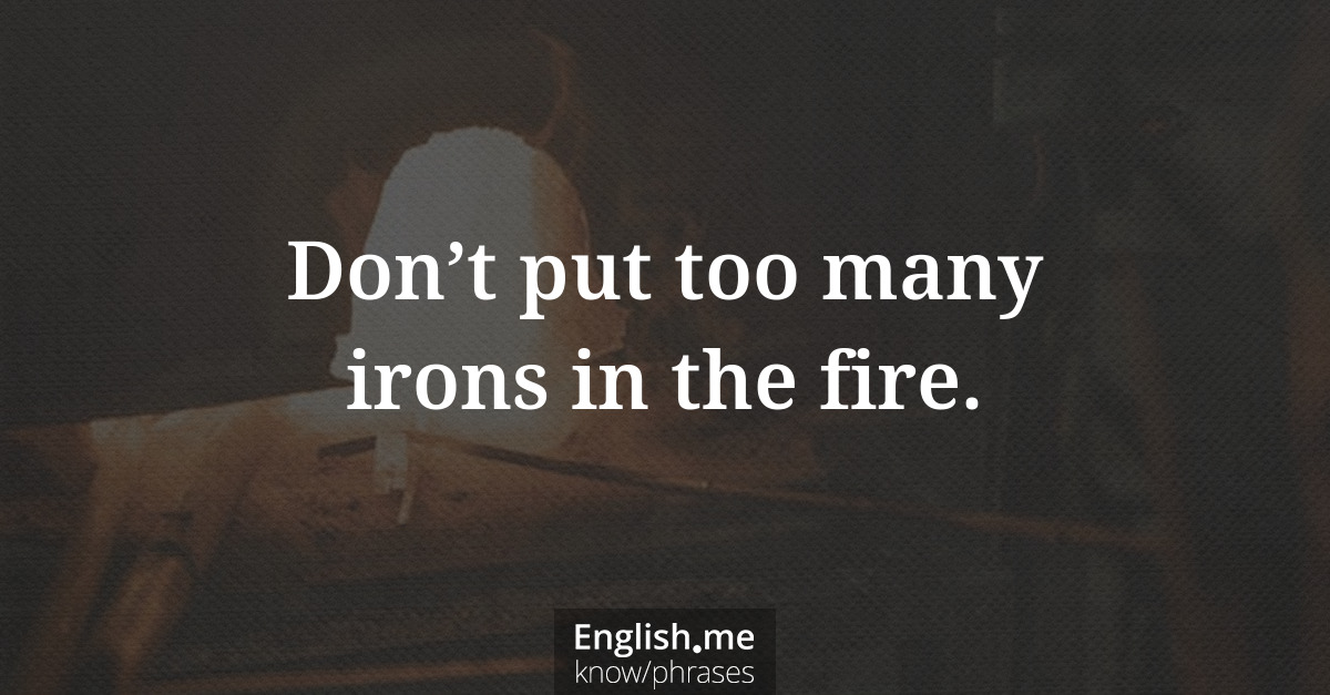 Erklärung &#8220;Don’t put too many irons in the fire.&#8221;