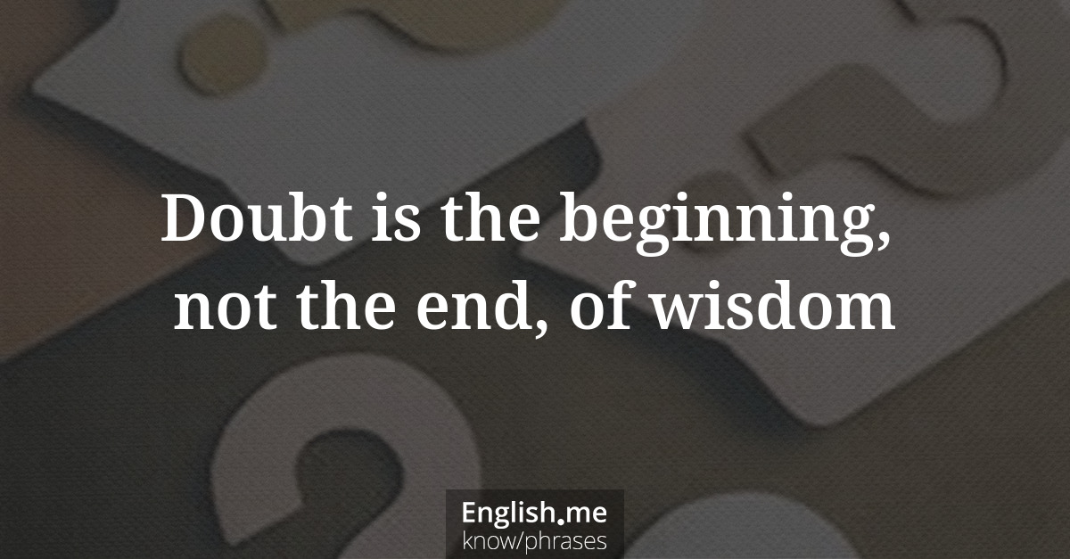 Erklärung &#8220;Doubt is the beginning, not the end, of wisdom&#8221;