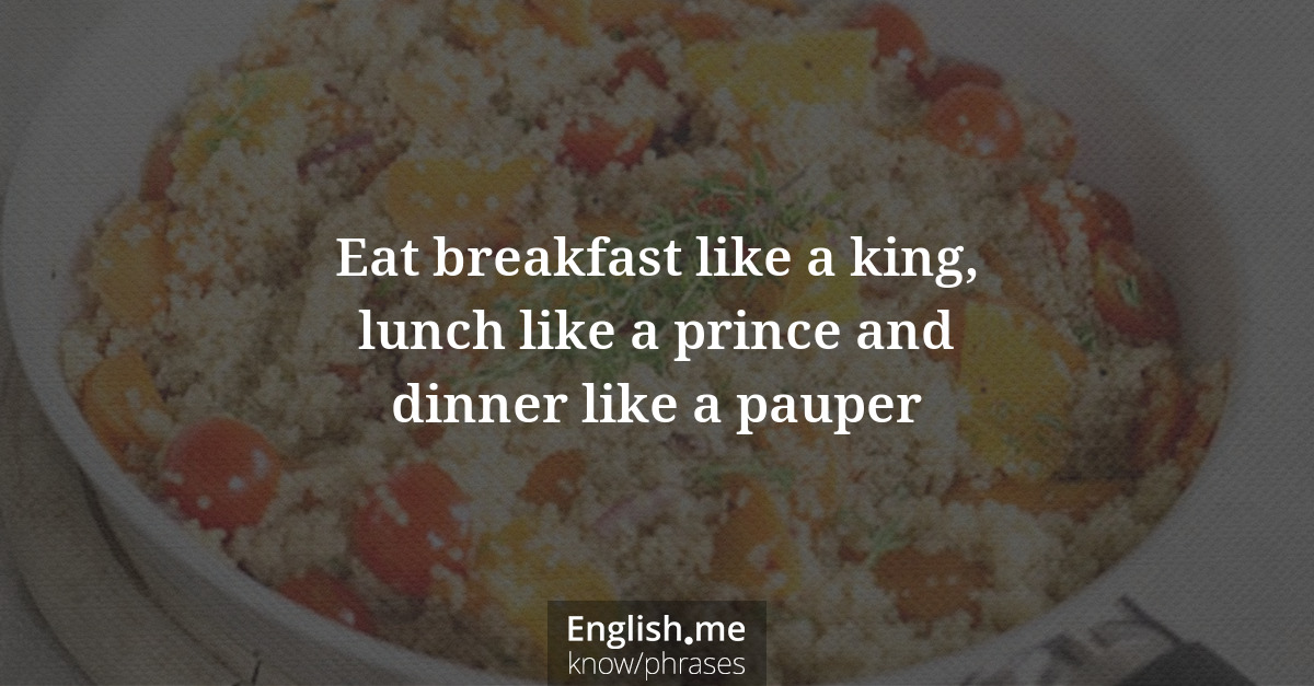 Erklärung &#8220;Eat breakfast like a king, lunch like a prince and dinner like a pauper&#8221;