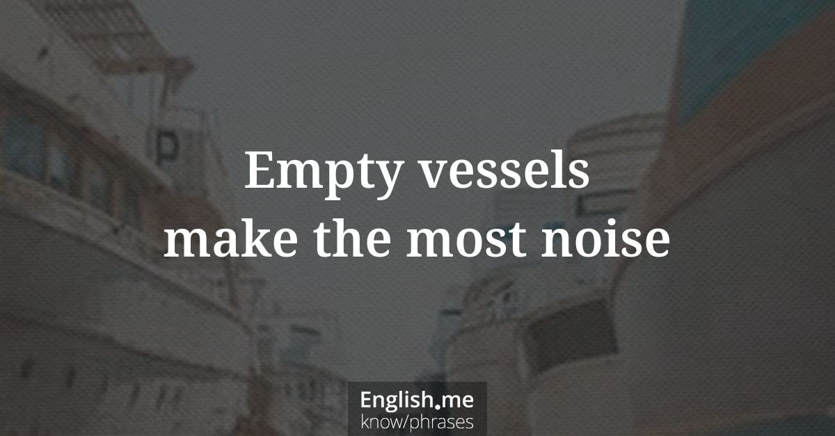 Erklärung &#8220;Empty vessels make the most noise&#8221;