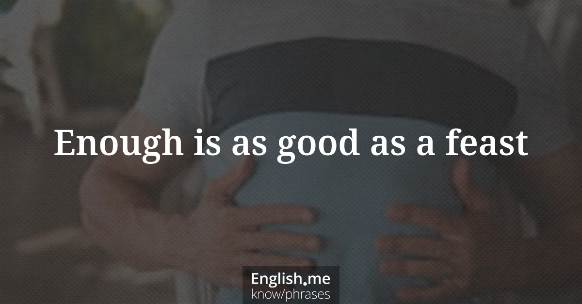 Erklärung &#8220;Enough is as good as a feast&#8221;