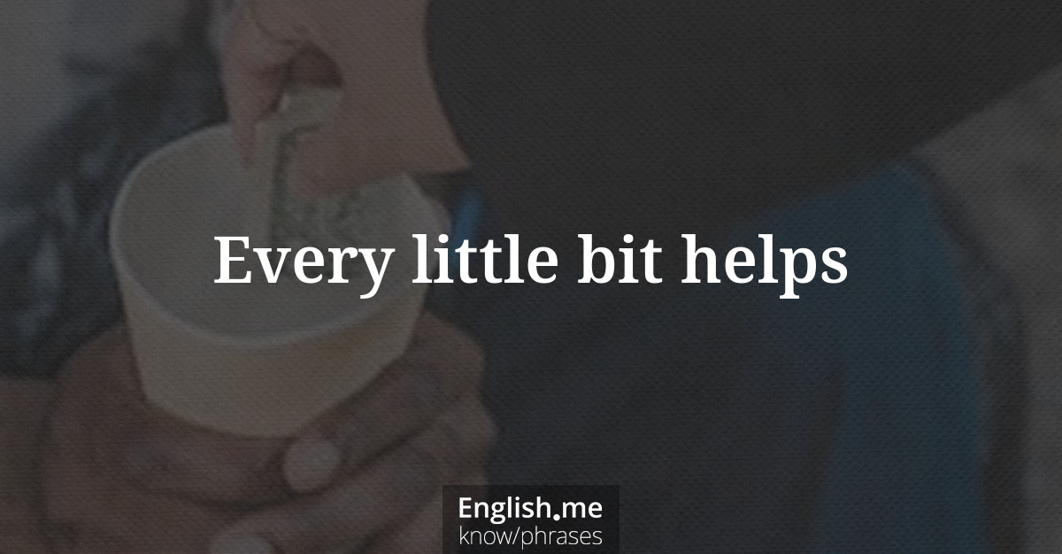 Erklärung &#8220;Every little bit helps&#8221;