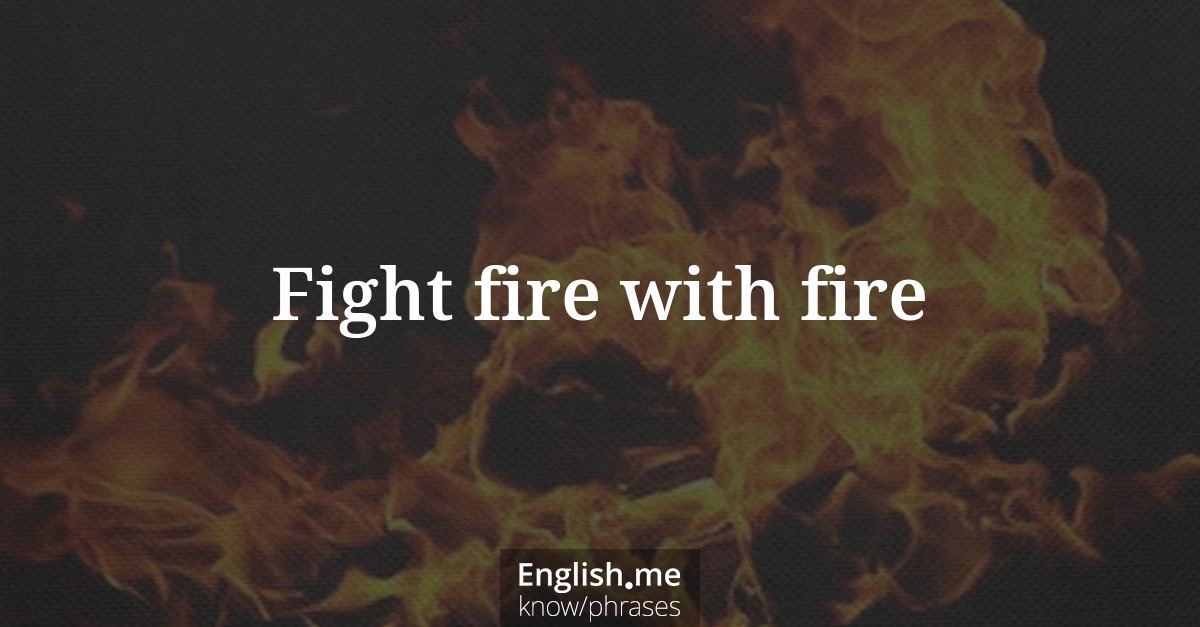 Erklärung &#8220;Fight fire with fire&#8221;