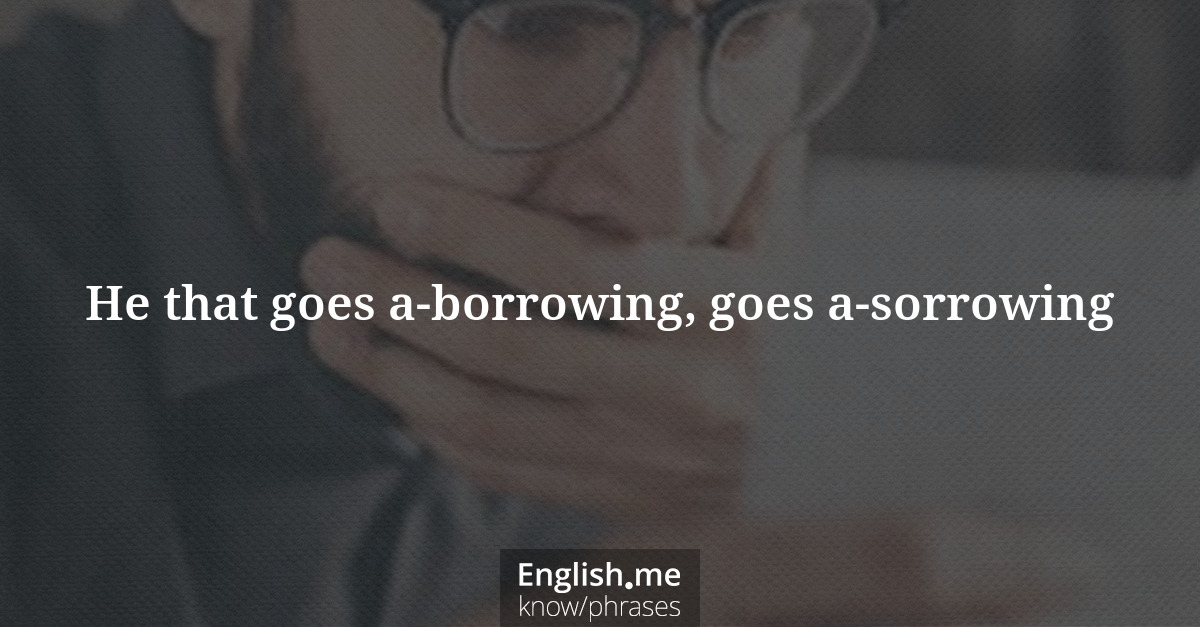 Erklärung &#8220;He that goes a-borrowing, goes a-sorrowing&#8221;