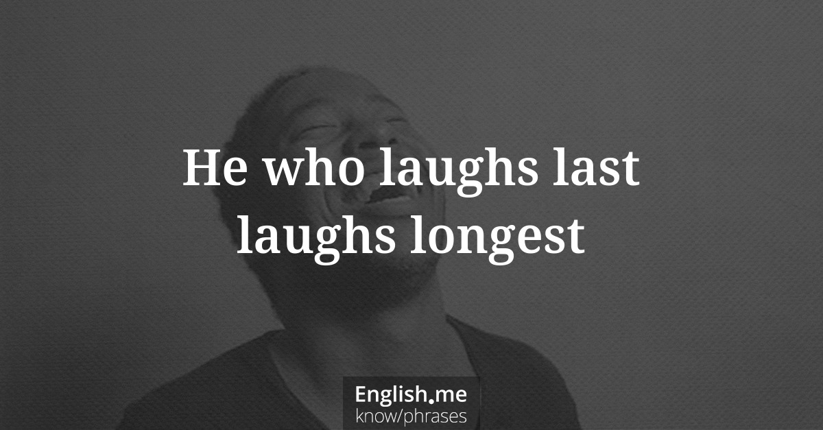 Erklärung “He who laughs last laughs longest” Erklärung “He who laughs last laughs longest”