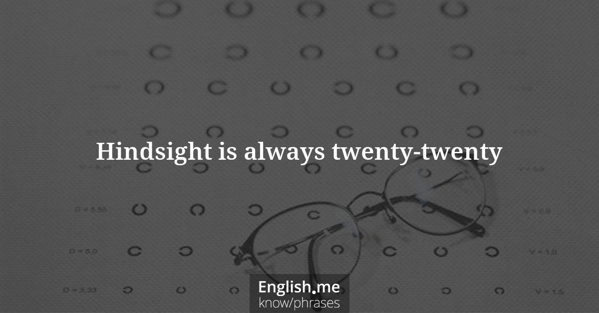 Erklärung “Hindsight is always twenty-twenty” Erklärung “Hindsight is always twenty-twenty”
