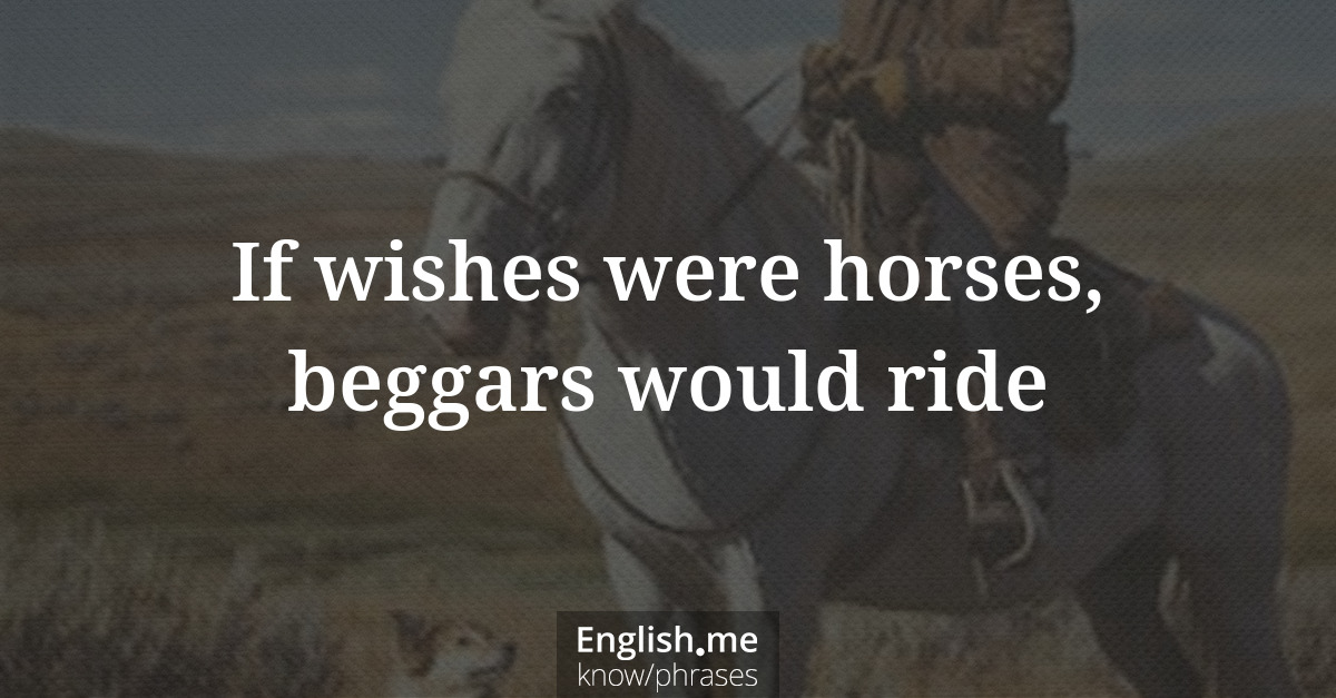 Erklärung &#8220;If wishes were horses, beggars would ride&#8221;