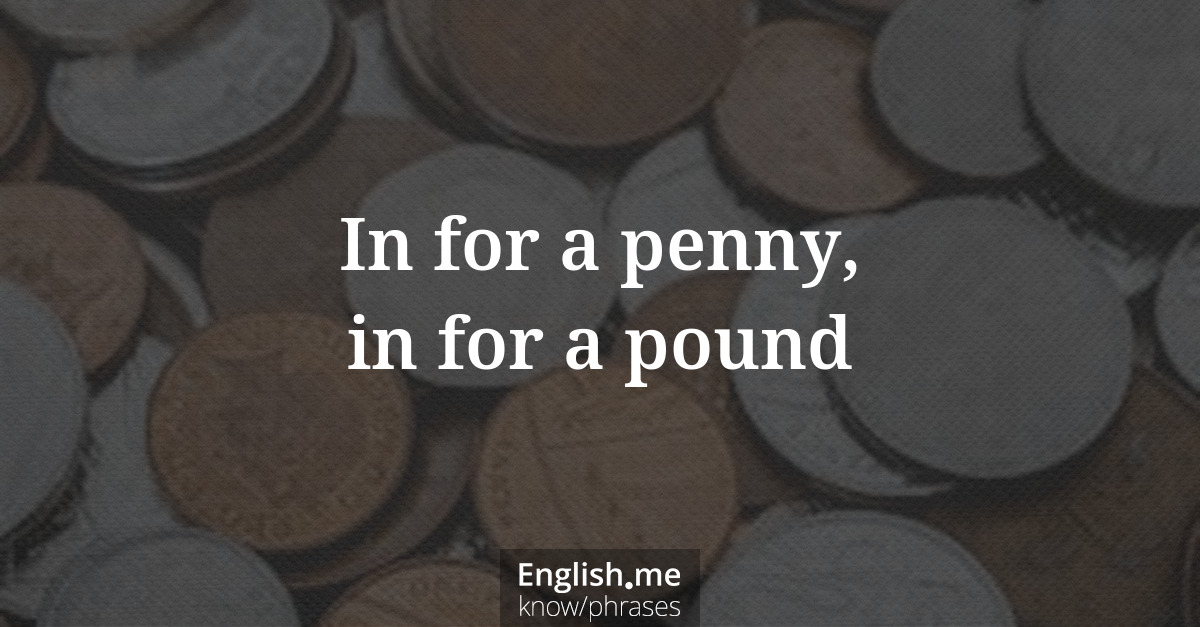 Erklärung &#8220;In for a penny, in for a pound&#8221;