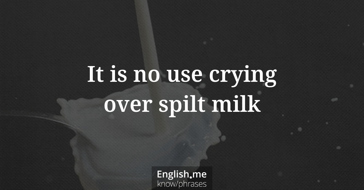 Erklärung &#8220;It is no use crying over spilt milk&#8221;