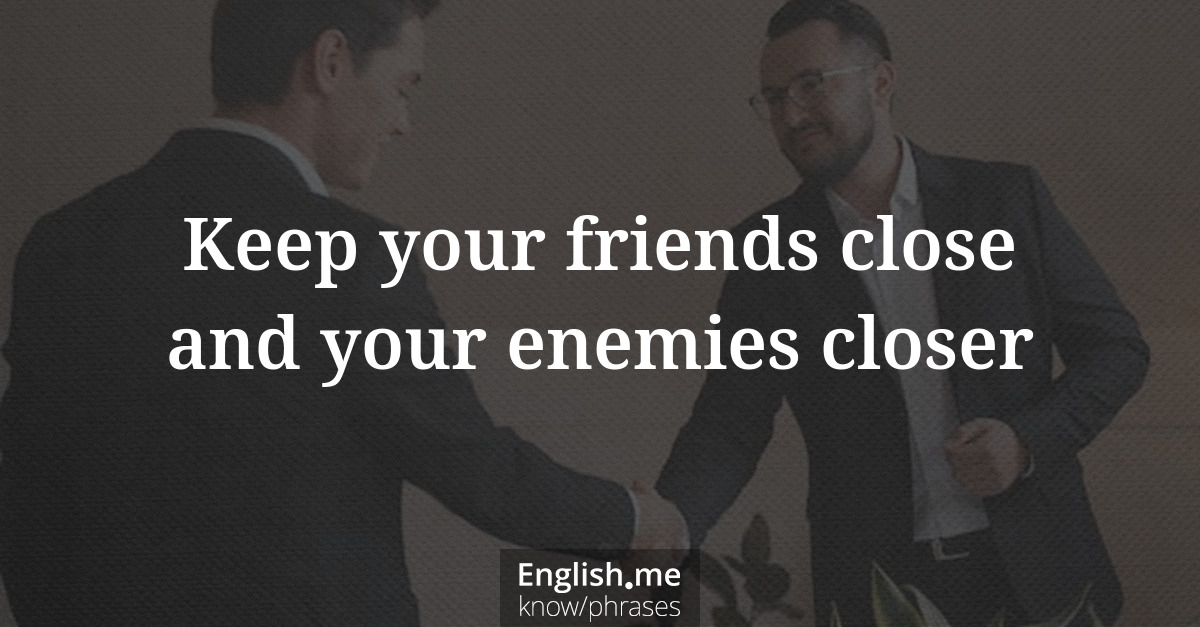 Erklärung “Keep your friends close and your enemies closer” Erklärung “Keep your friends close and your enemies closer”