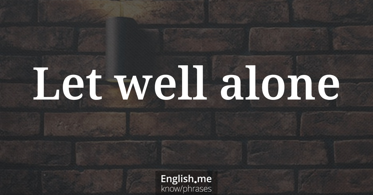 Erklärung “Let well alone” Erklärung “Let well alone”