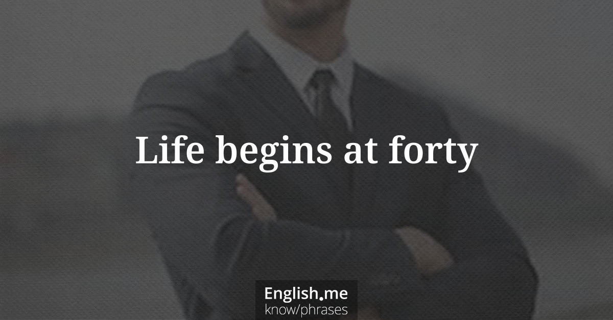 Erklärung &#8220;Life begins at forty&#8221;