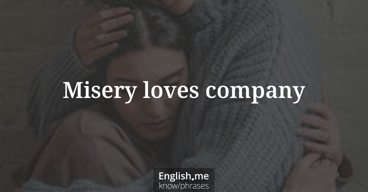 Erklärung &#8220;Misery loves company&#8221;