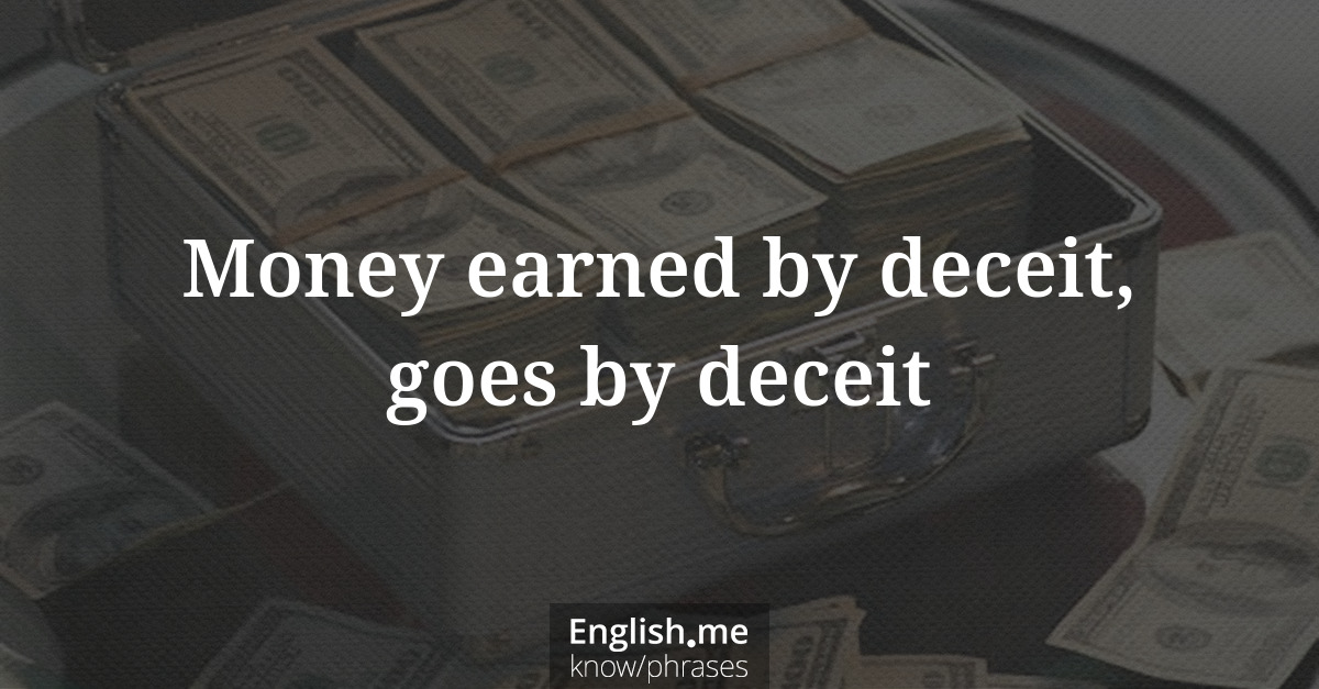 Erklärung “Money earned by deceit, goes by deceit” Erklärung “Money earned by deceit, goes by deceit”