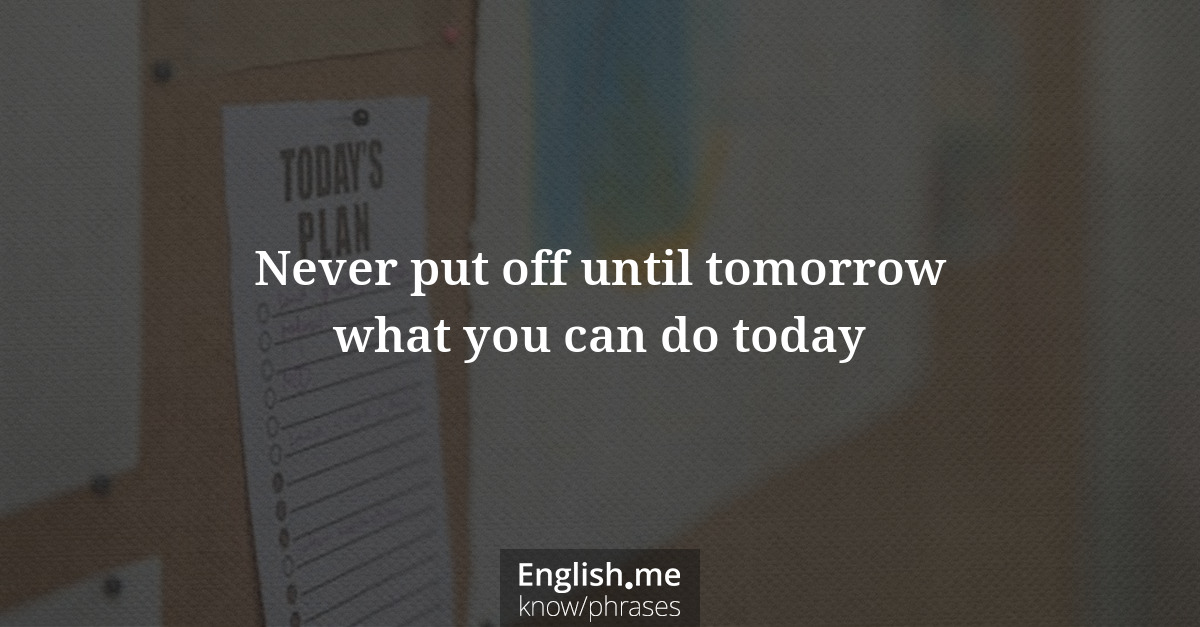 Erklärung &#8220;Never put off until tomorrow what you can do today&#8221;