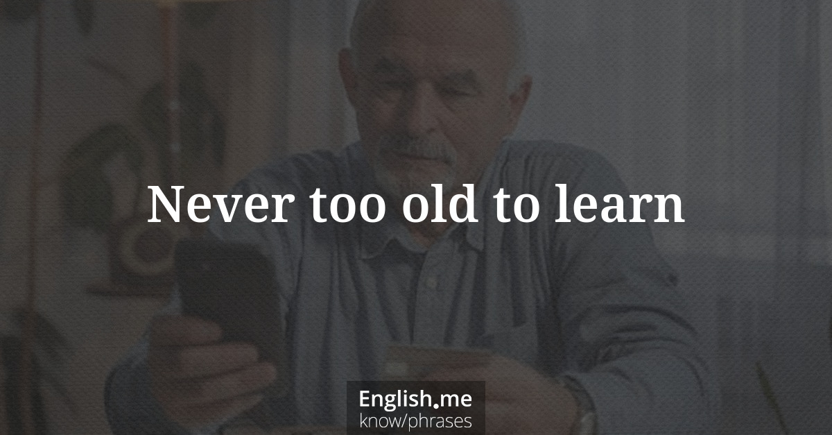Erklärung &#8220;Never too old to learn&#8221;