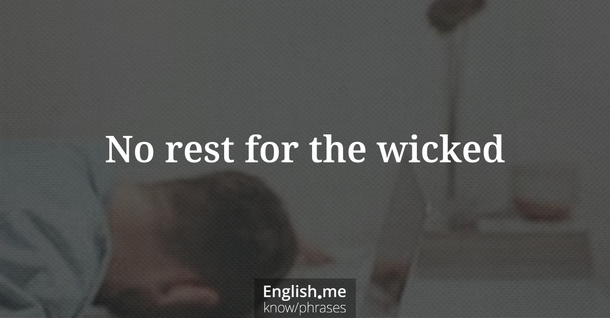 Erklärung “No rest for the wicked” Erklärung “No rest for the wicked”