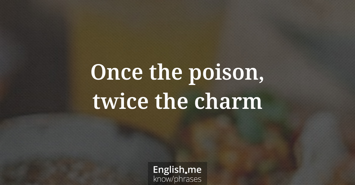 Erklärung &#8220;Once the poison, twice the charm&#8221;