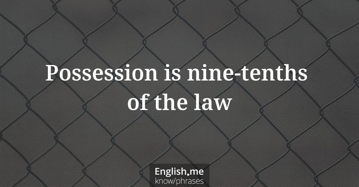 Erklärung &#8220;Possession is nine-tenths of the law&#8221;