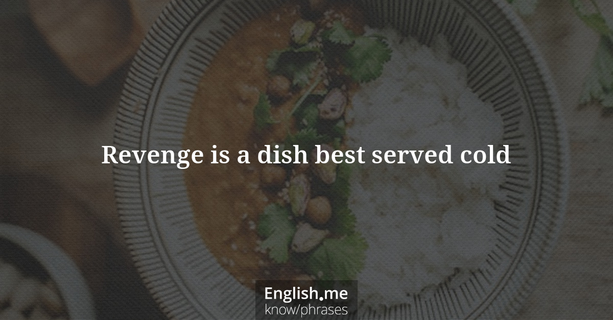 Erklärung &#8220;Revenge is a dish best served cold&#8221;