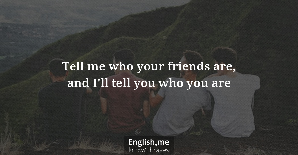 Erklärung &#8220;Tell me who your friends are, and I'll tell you who you are&#8221;