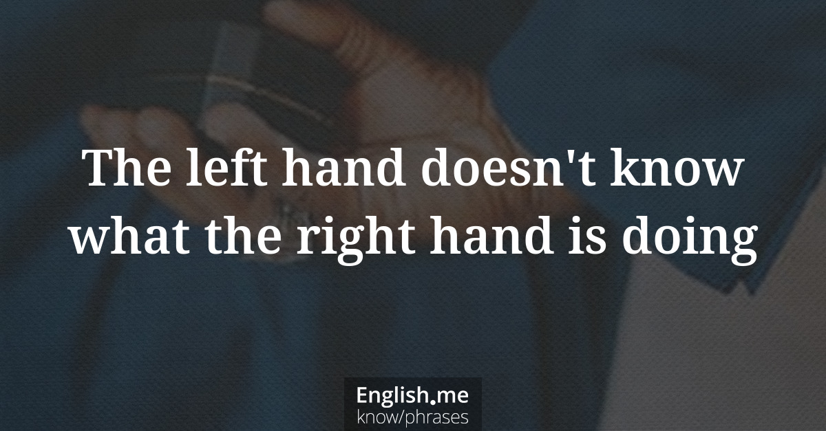 Erklärung &#8220;The left hand doesn't know what the right hand is doing&#8221;