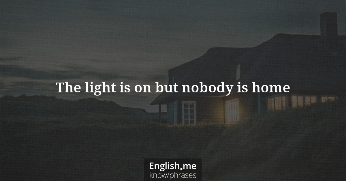 Erklärung &#8220;The light is on but nobody is home&#8221;