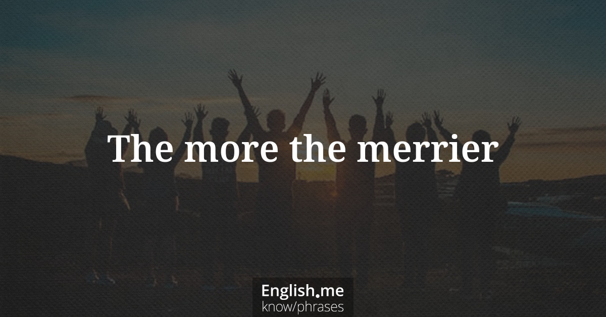 Erklärung &#8220;The more the merrier&#8221;
