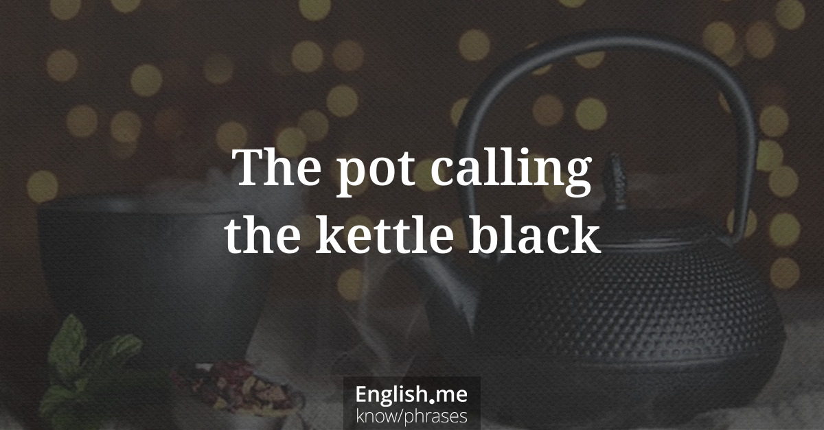 Erklärung &#8220;The pot calling the kettle black&#8221;