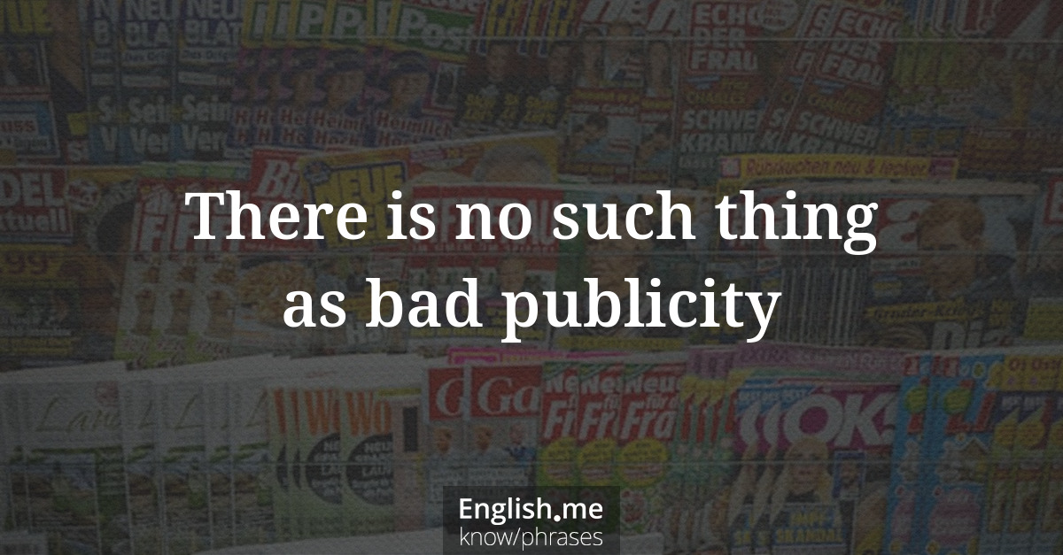 Erklärung “There is no such thing as bad publicity” Erklärung “There is no such thing as bad publicity”