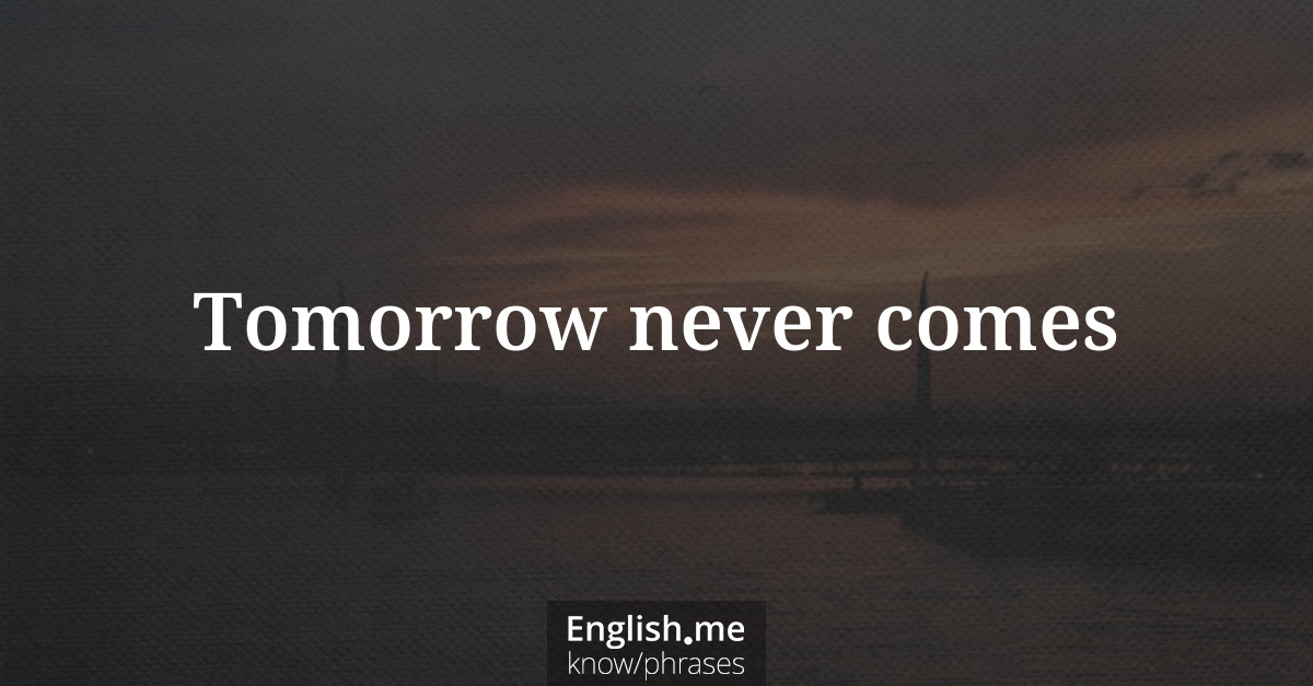 Erklärung &#8220;Tomorrow never comes&#8221;