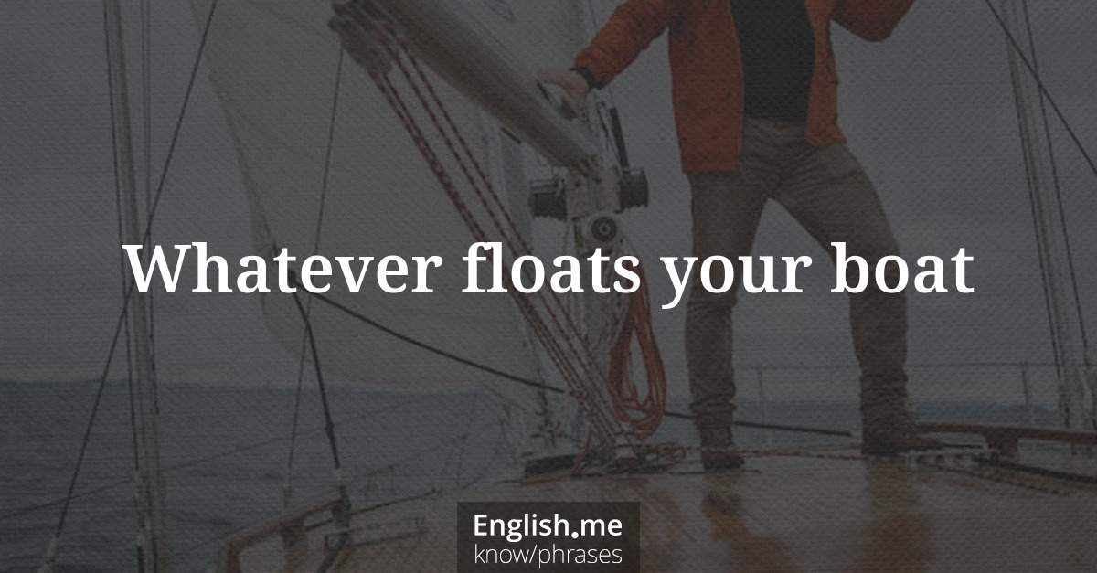 Erklärung &#8220;Whatever floats your boat&#8221;