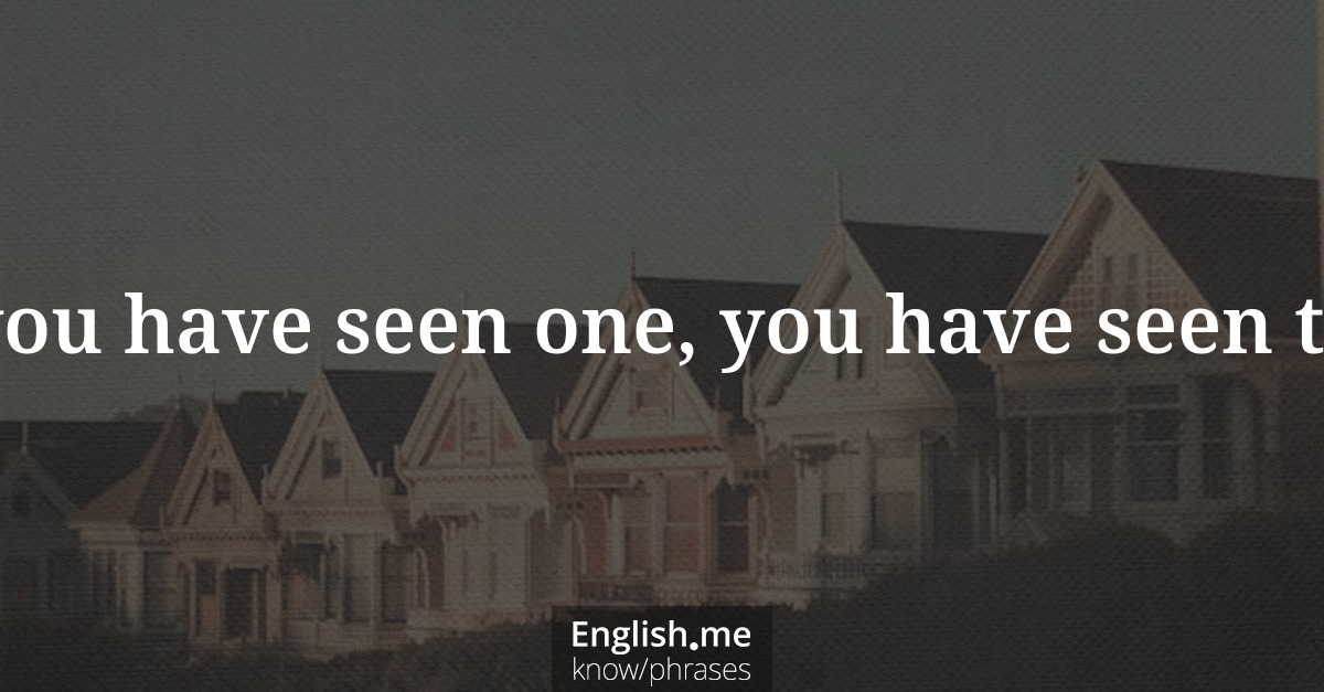 Erklärung &#8220;When you have seen one, you have seen them all&#8221;