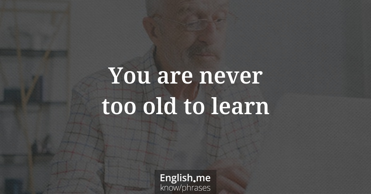 Erklärung &#8220;You are never too old to learn&#8221;
