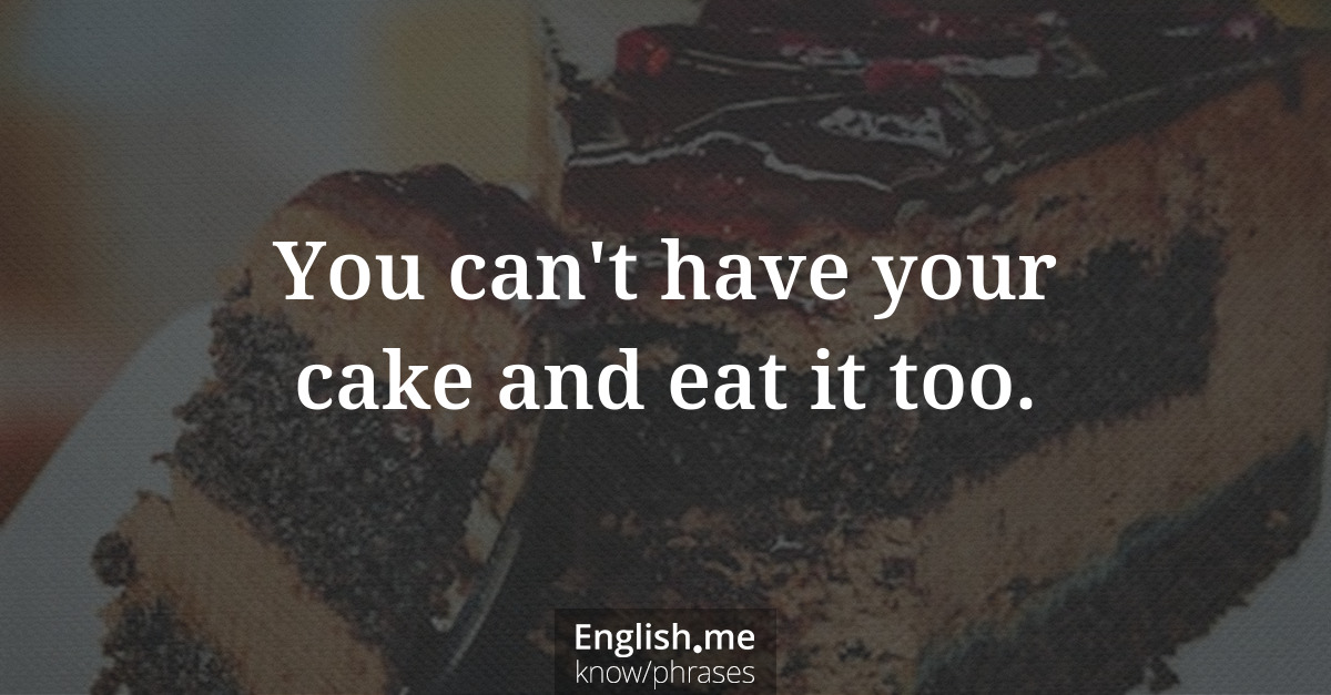Erklärung &#8220;You can't have your cake and eat it too.&#8221;