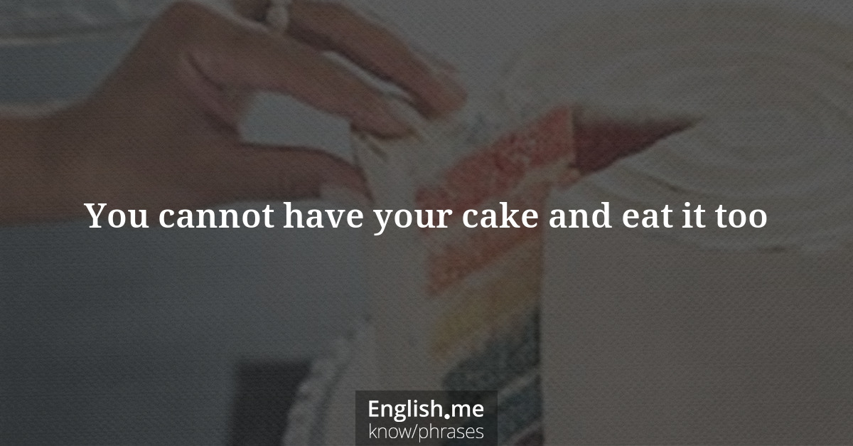 Erklärung “You cannot have your cake and eat it too” Erklärung “You cannot have your cake and eat it too”