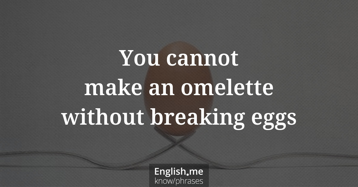 Erklärung &#8220;You cannot make an omelette without breaking eggs&#8221;