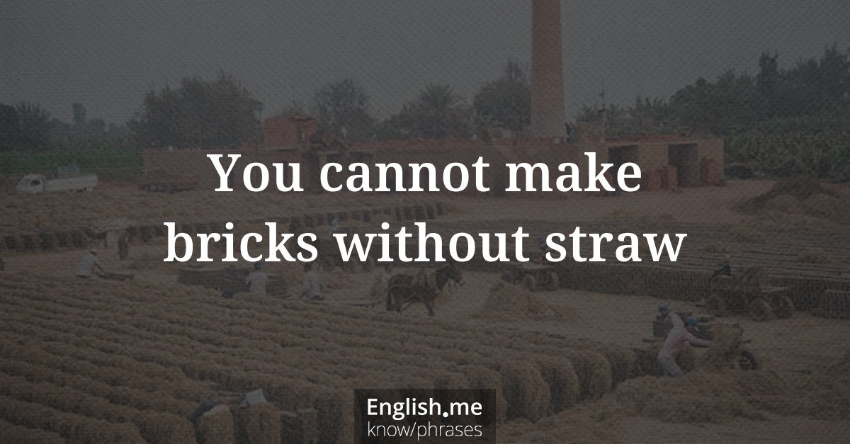Erklärung &#8220;You cannot make bricks without straw&#8221;