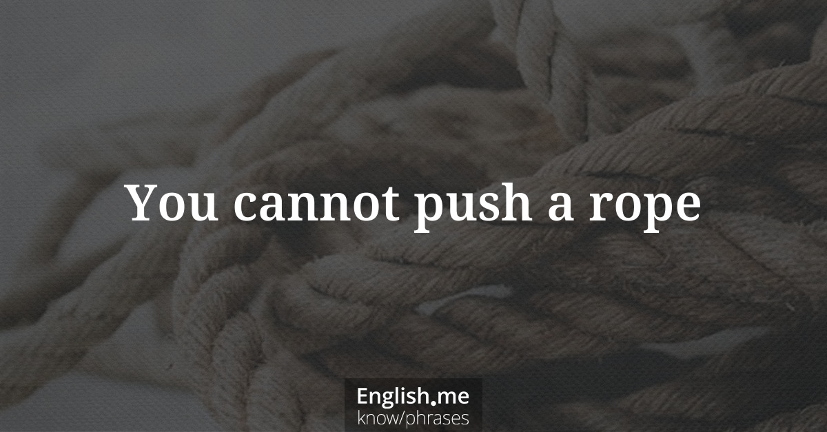 Erklärung &#8220;You cannot push a rope&#8221;